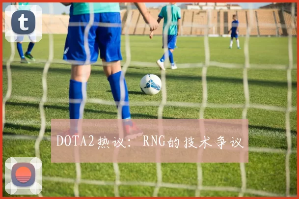 DOTA2热议：RNG的技术争议