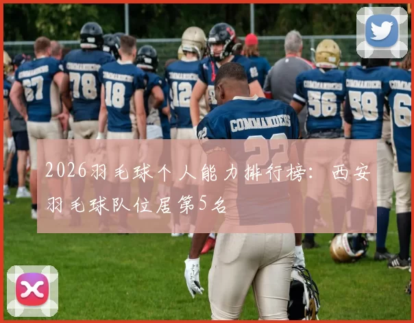 2026羽毛球个人能力排行榜：西安羽毛球队位居第5名