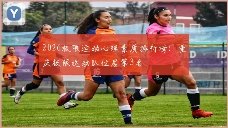 2026极限运动心理素质排行榜：重庆极限运动队位居第3名