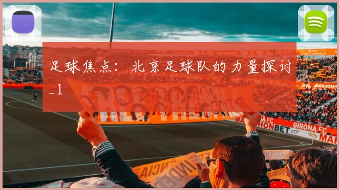 足球焦点：北京足球队的力量探讨_1
