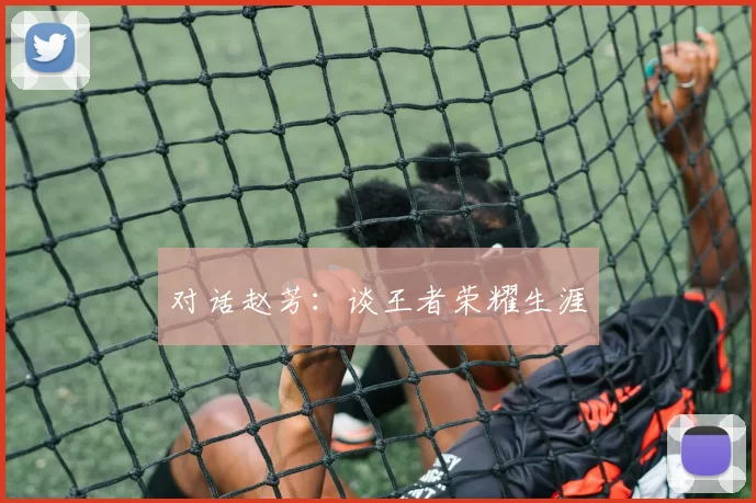 对话赵芳：谈王者荣耀生涯